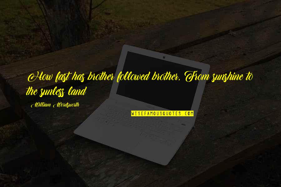 Class In To Kill A Mockingbird Quotes By William Wordsworth: How fast has brother followed brother, From sunshine Class In To Kill A Mockingbird Quotes By William Wordsworth: How fast has brother followed brother, From sunshine