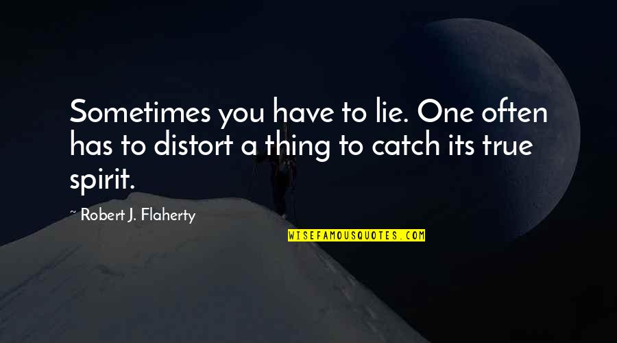 Class Of 18 Quotes By Robert J. Flaherty: Sometimes you have to lie. One often has