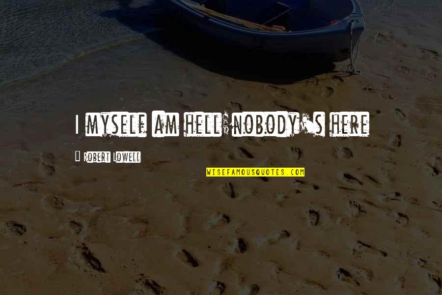 Class Of 2018 Quotes By Robert Lowell: I myself am hell;nobody's here