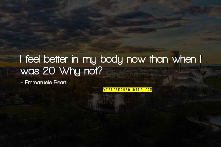 Class Of 202 Quotes By Emmanuelle Beart: I feel better in my body now than