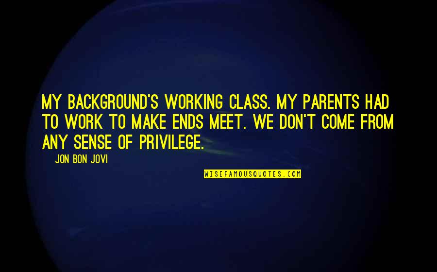 Class Parents Quotes By Jon Bon Jovi: My background's working class. My parents had to