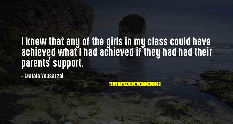 Class Parents Quotes By Malala Yousafzai: I knew that any of the girls in