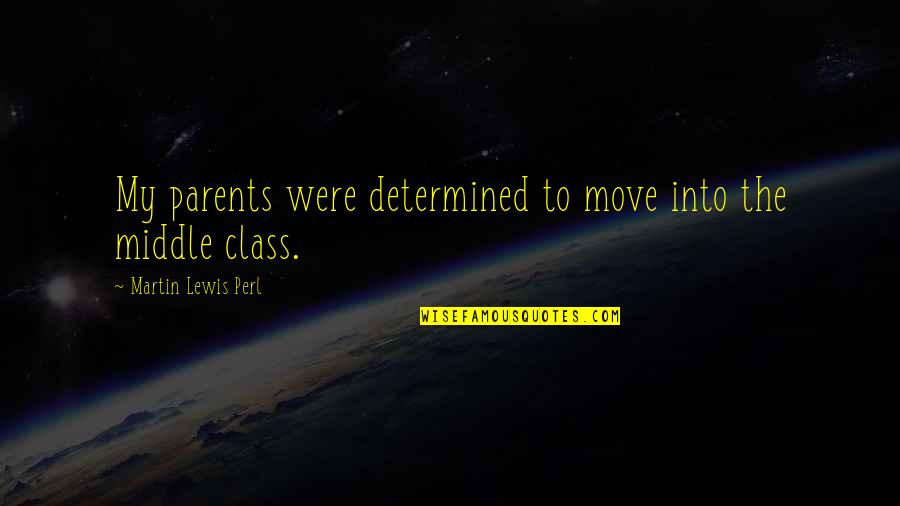 Class Parents Quotes By Martin Lewis Perl: My parents were determined to move into the