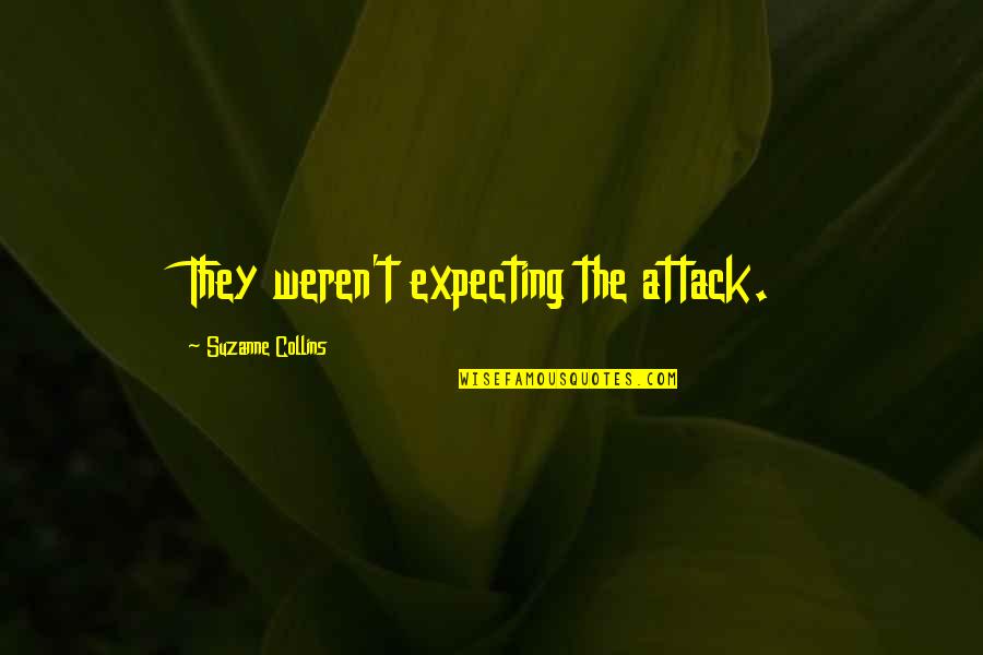 Class Prejudice Quotes By Suzanne Collins: They weren't expecting the attack. Class Prejudice Quotes By Suzanne Collins: They weren't expecting the attack.