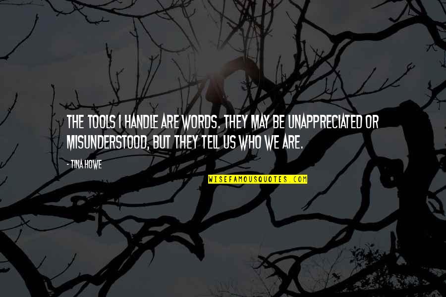 Class Prejudice Quotes By Tina Howe: The tools I handle are words. They may Class Prejudice Quotes By Tina Howe: The tools I handle are words. They may