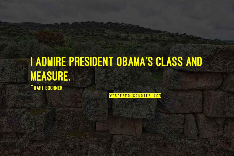 Class President Quotes By Hart Bochner: I admire President Obama's class and measure.
