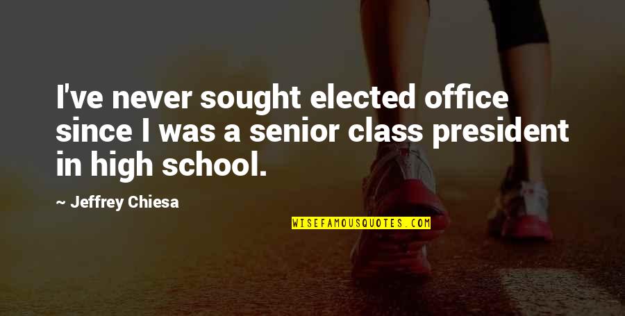 Class President Quotes By Jeffrey Chiesa: I've never sought elected office since I was Class President Quotes By Jeffrey Chiesa: I've never sought elected office since I was