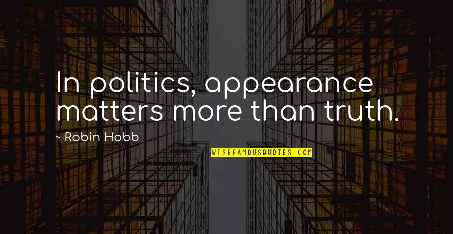 Class President Quotes By Robin Hobb: In politics, appearance matters more than truth. Class President Quotes By Robin Hobb: In politics, appearance matters more than truth.