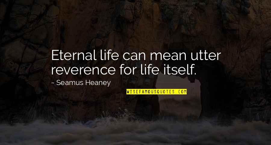Class President Quotes By Seamus Heaney: Eternal life can mean utter reverence for life Class President Quotes By Seamus Heaney: Eternal life can mean utter reverence for life