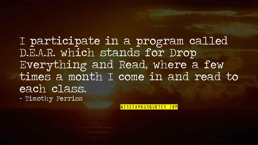 Class Quotes By Timothy Ferriss: I participate in a program called D.E.A.R. which