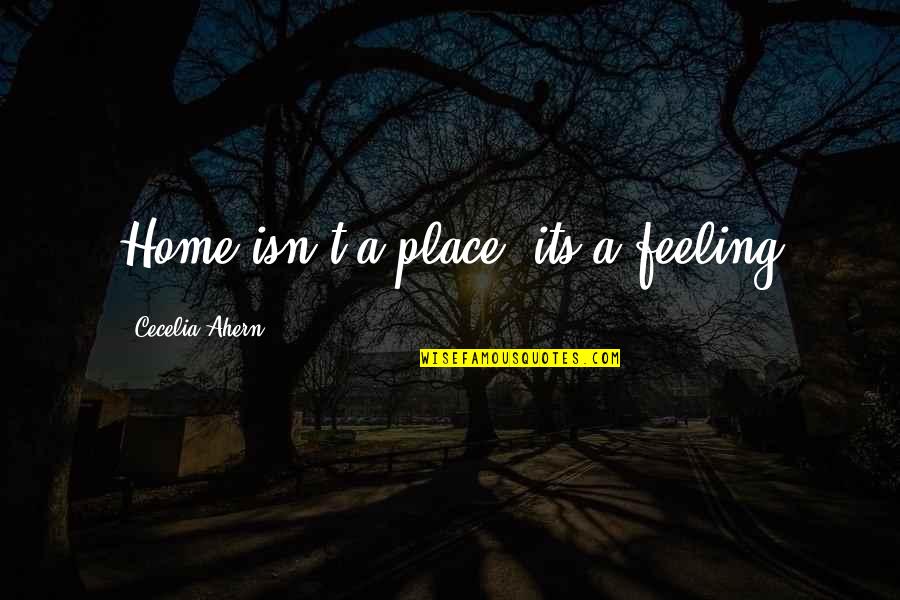 Class Rank Quotes By Cecelia Ahern: Home isn't a place, its a feeling