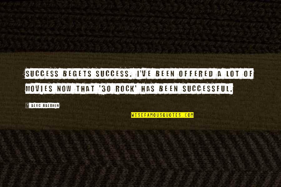 Class Reunion Invitation Quotes By Alec Baldwin: Success begets success. I've been offered a lot Class Reunion Invitation Quotes By Alec Baldwin: Success begets success. I've been offered a lot