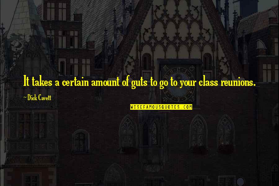 Class Reunions Quotes By Dick Cavett: It takes a certain amount of guts to