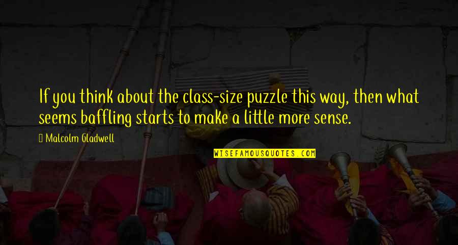 Class Size Quotes By Malcolm Gladwell: If you think about the class-size puzzle this