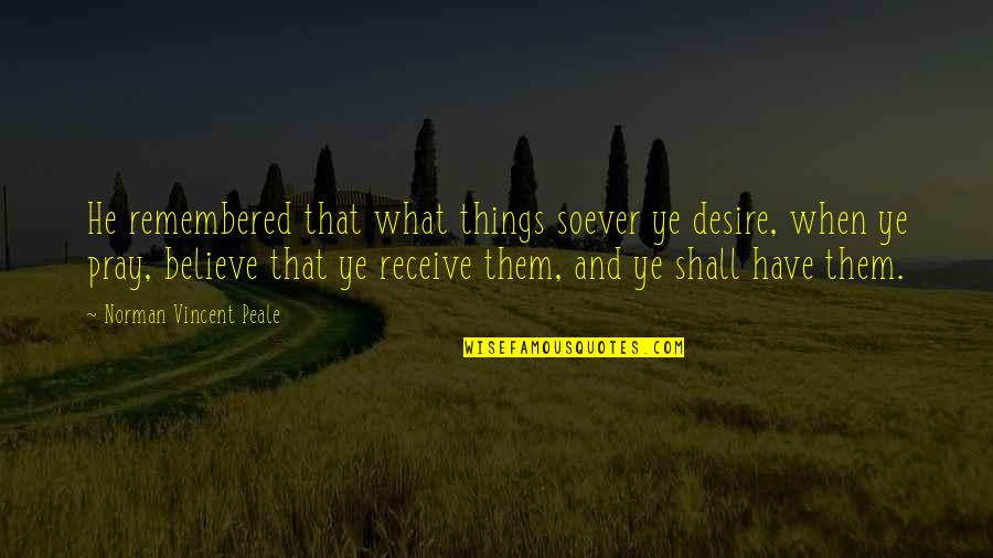 Class Size Quotes By Norman Vincent Peale: He remembered that what things soever ye desire,