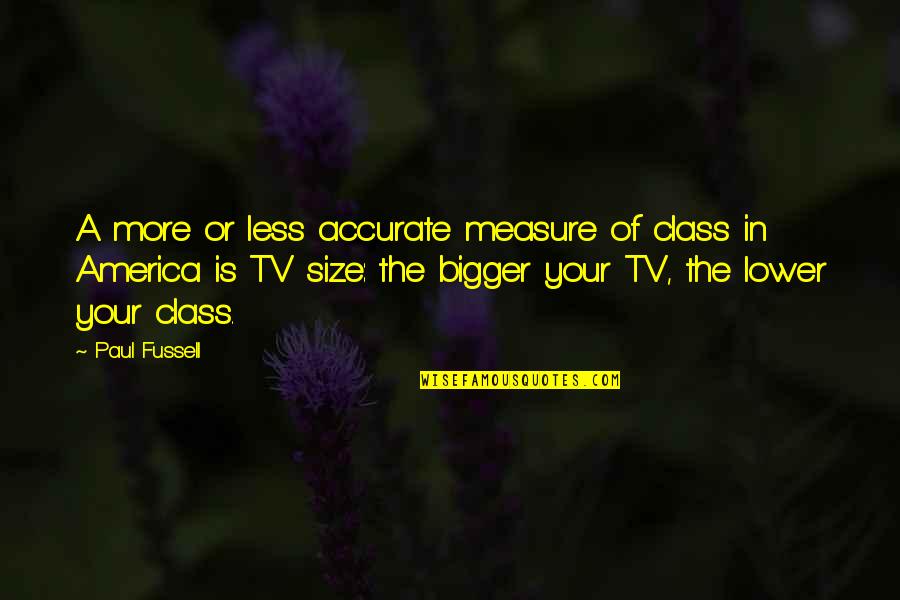 Class Size Quotes By Paul Fussell: A more or less accurate measure of class Class Size Quotes By Paul Fussell: A more or less accurate measure of class