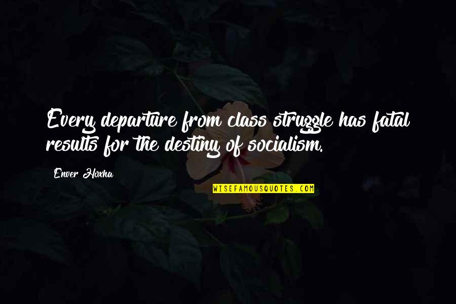 Class Struggle Quotes By Enver Hoxha: Every departure from class struggle has fatal results