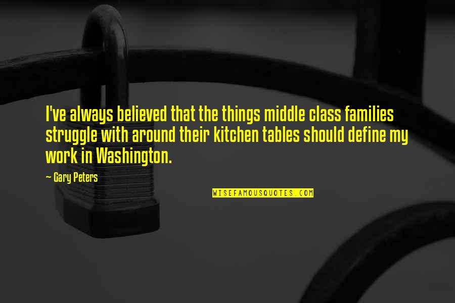 Class Struggle Quotes By Gary Peters: I've always believed that the things middle class