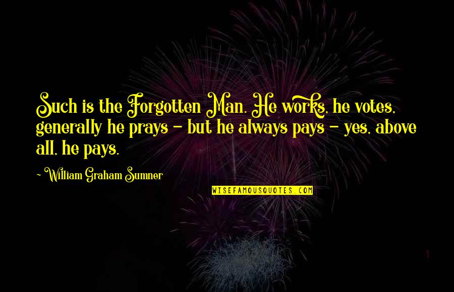 Class Struggle Quotes By William Graham Sumner: Such is the Forgotten Man. He works, he Class Struggle Quotes By William Graham Sumner: Such is the Forgotten Man. He works, he