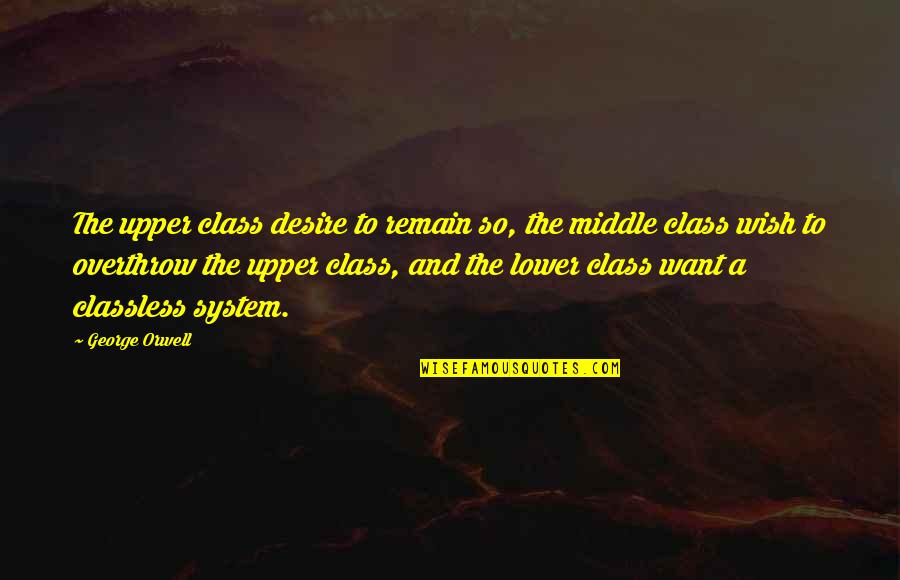 Class System Quotes By George Orwell: The upper class desire to remain so, the