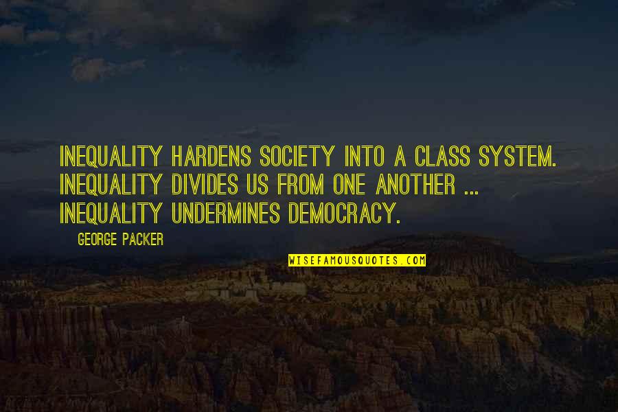 Class System Quotes By George Packer: Inequality hardens society into a class system. Inequality