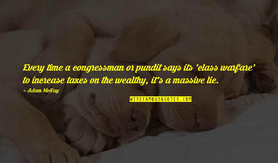 Class Warfare Quotes By Adam McKay: Every time a congressman or pundit says its