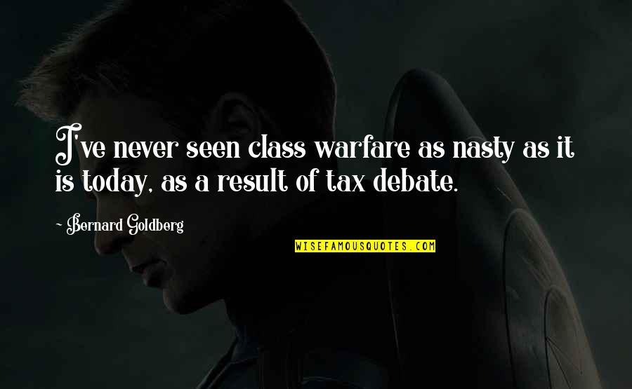 Class Warfare Quotes By Bernard Goldberg: I've never seen class warfare as nasty as