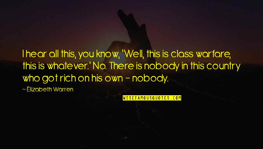 Class Warfare Quotes By Elizabeth Warren: I hear all this, you know, 'Well, this