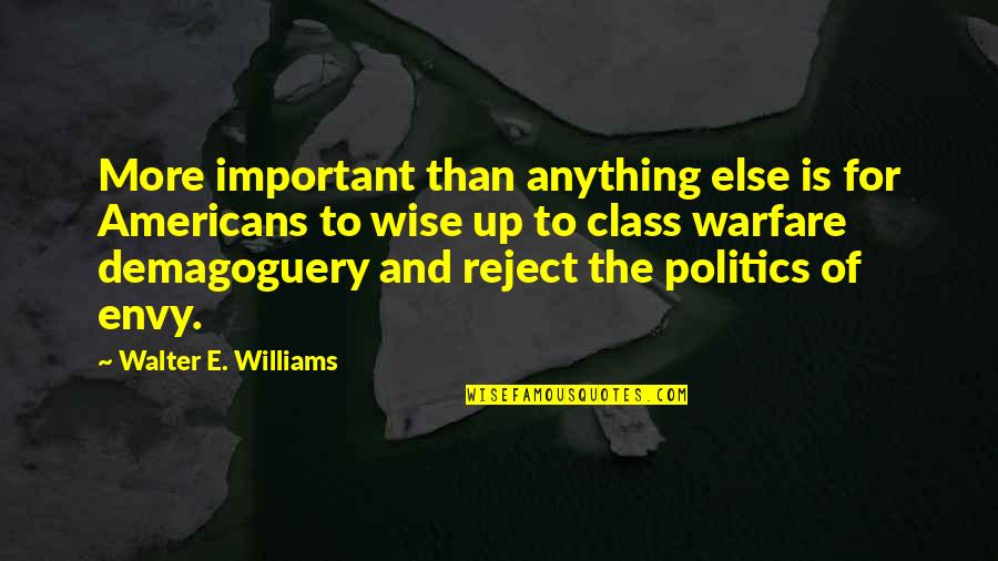 Class Warfare Quotes By Walter E. Williams: More important than anything else is for Americans