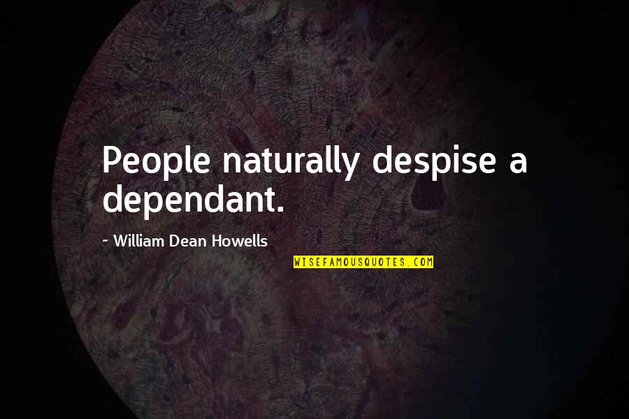 Class Warfare Quotes By William Dean Howells: People naturally despise a dependant.