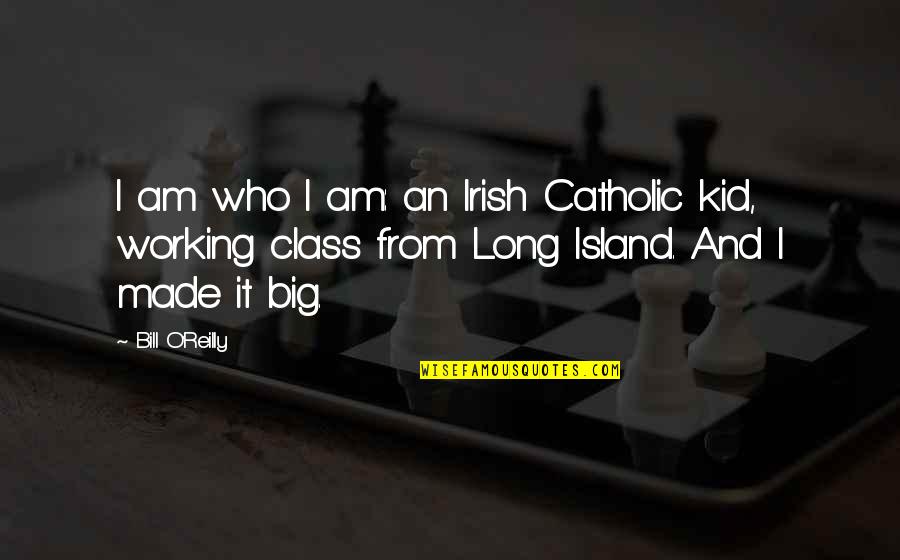 Class Working Quotes By Bill O'Reilly: I am who I am: an Irish Catholic Class Working Quotes By Bill O'Reilly: I am who I am: an Irish Catholic