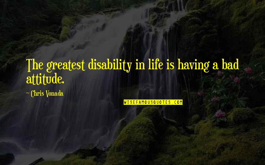 Classates Quotes By Chris Vonada: The greatest disability in life is having a