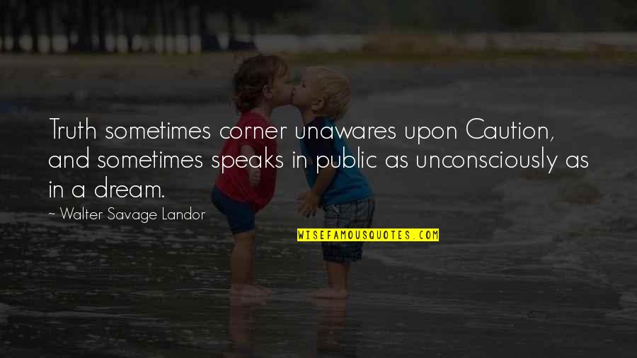 Classates Quotes By Walter Savage Landor: Truth sometimes corner unawares upon Caution, and sometimes