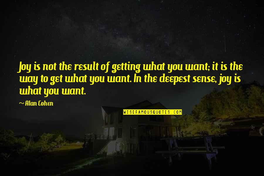 Classe Quotes By Alan Cohen: Joy is not the result of getting what Classe Quotes By Alan Cohen: Joy is not the result of getting what