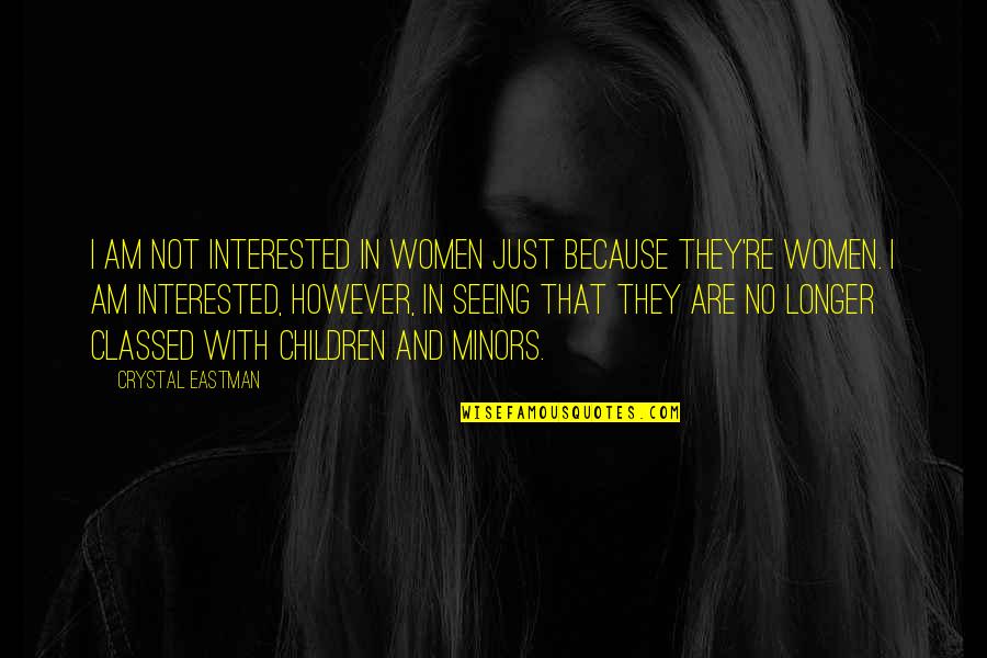 Classed Quotes By Crystal Eastman: I am not interested in women just because