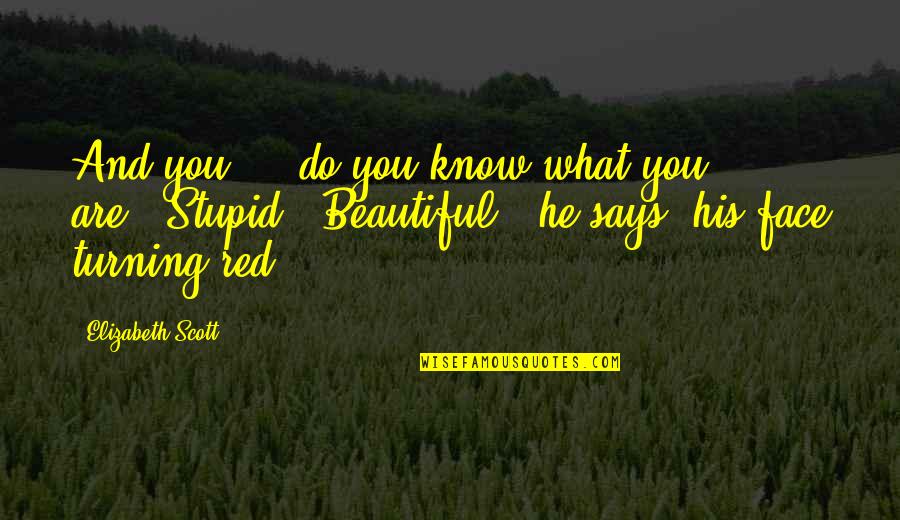 Classed Quotes By Elizabeth Scott: And you ... do you know what you