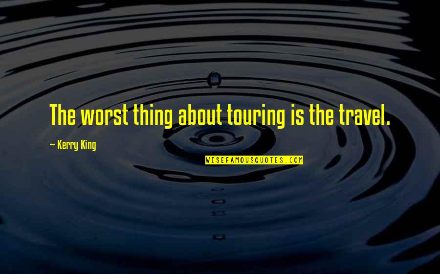 Classement Botola Quotes By Kerry King: The worst thing about touring is the travel. Classement Botola Quotes By Kerry King: The worst thing about touring is the travel.