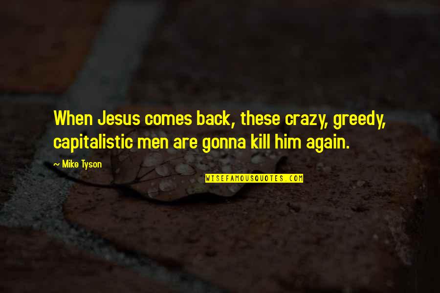 Classement Botola Quotes By Mike Tyson: When Jesus comes back, these crazy, greedy, capitalistic