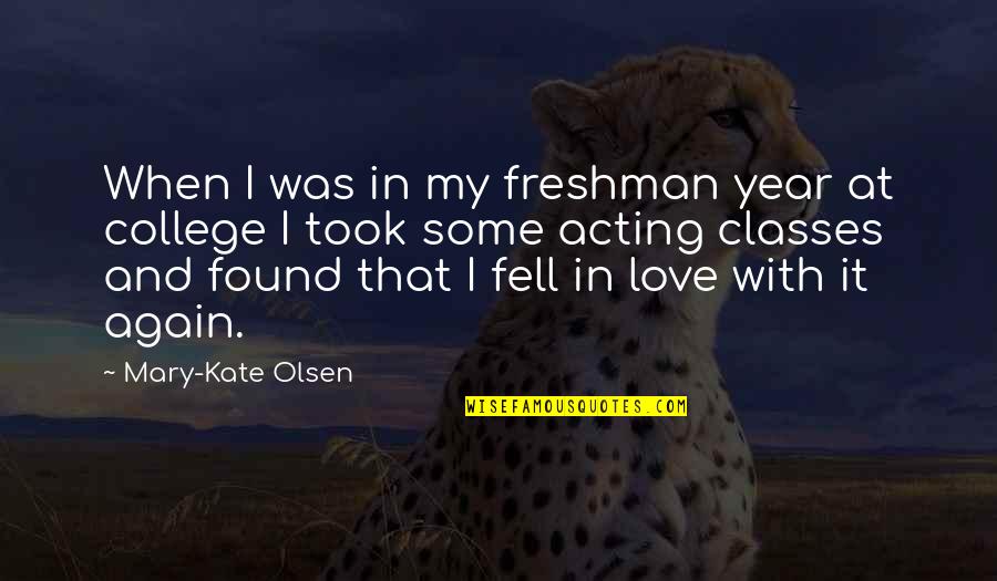 Classes College Quotes By Mary-Kate Olsen: When I was in my freshman year at