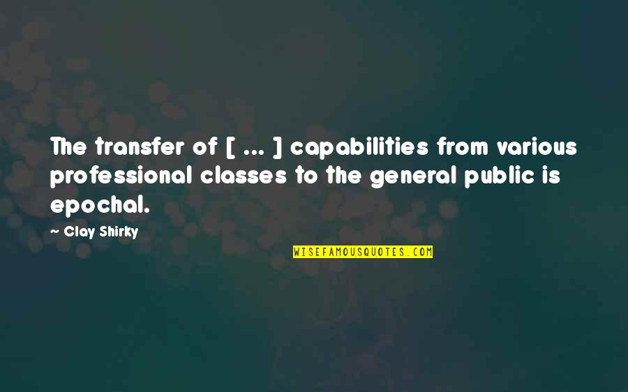 Classes Of Society Quotes By Clay Shirky: The transfer of [ ... ] capabilities from