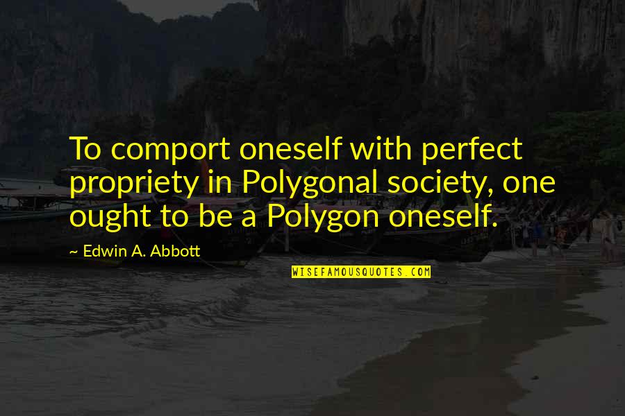 Classes Of Society Quotes By Edwin A. Abbott: To comport oneself with perfect propriety in Polygonal