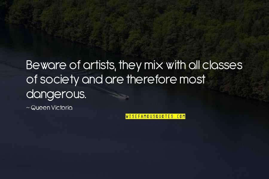 Classes Of Society Quotes By Queen Victoria: Beware of artists, they mix with all classes