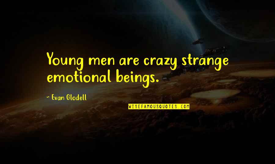 Classes Start Quotes By Evan Glodell: Young men are crazy strange emotional beings.