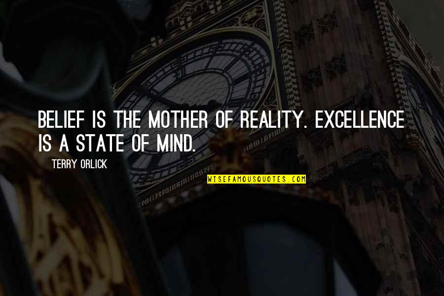 Classic 30 Rock Quotes By Terry Orlick: Belief is the mother of reality. Excellence is