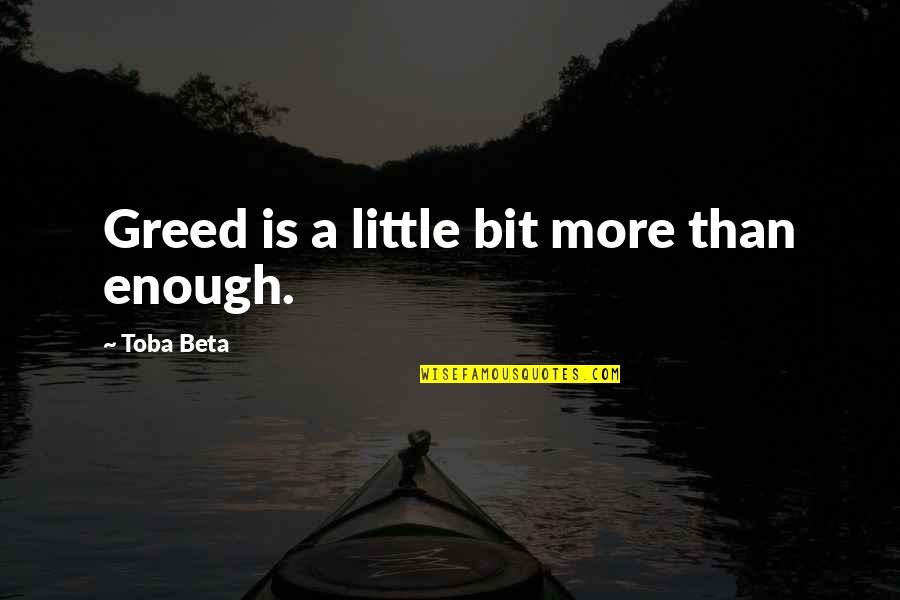 Classic 80s Quotes By Toba Beta: Greed is a little bit more than enough.