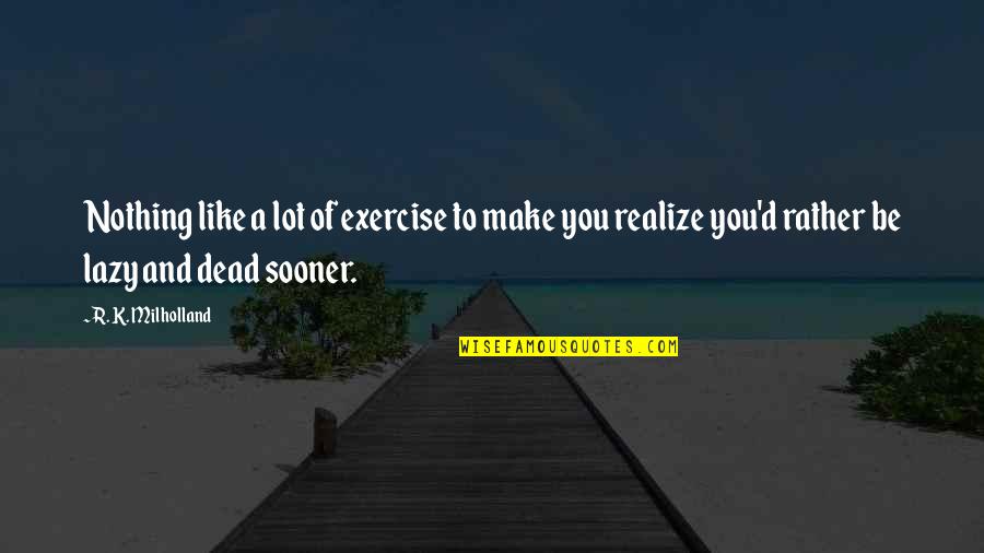 Classic 90's Movies Quotes By R. K. Milholland: Nothing like a lot of exercise to make