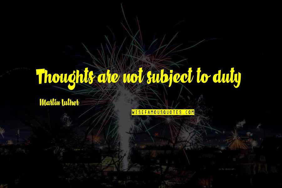 Classic Action Movie Quotes By Martin Luther: Thoughts are not subject to duty. Classic Action Movie Quotes By Martin Luther: Thoughts are not subject to duty.