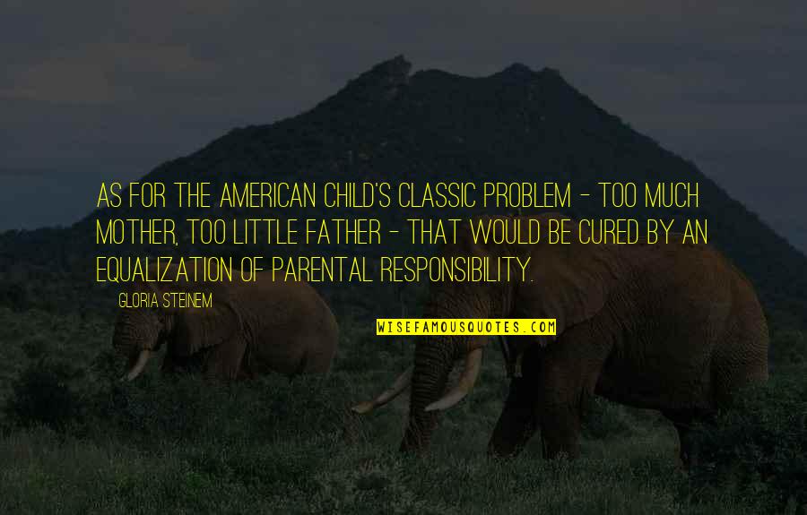 Classic American Quotes By Gloria Steinem: As for the American child's classic problem -