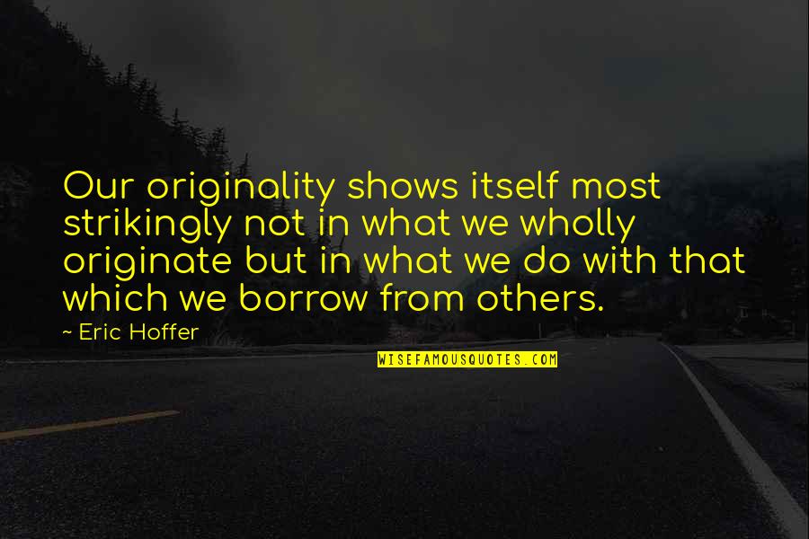 Classic Australian Quotes By Eric Hoffer: Our originality shows itself most strikingly not in