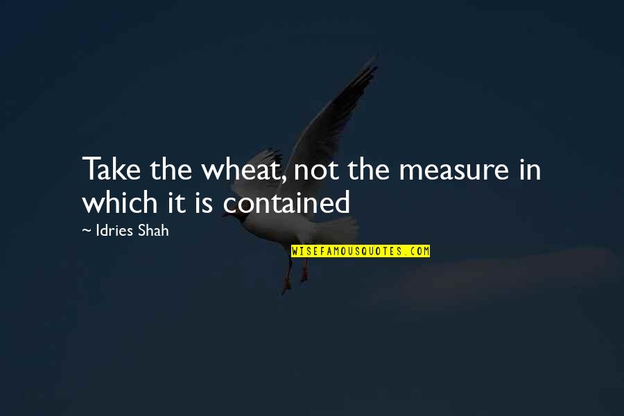 Classic Australian Quotes By Idries Shah: Take the wheat, not the measure in which